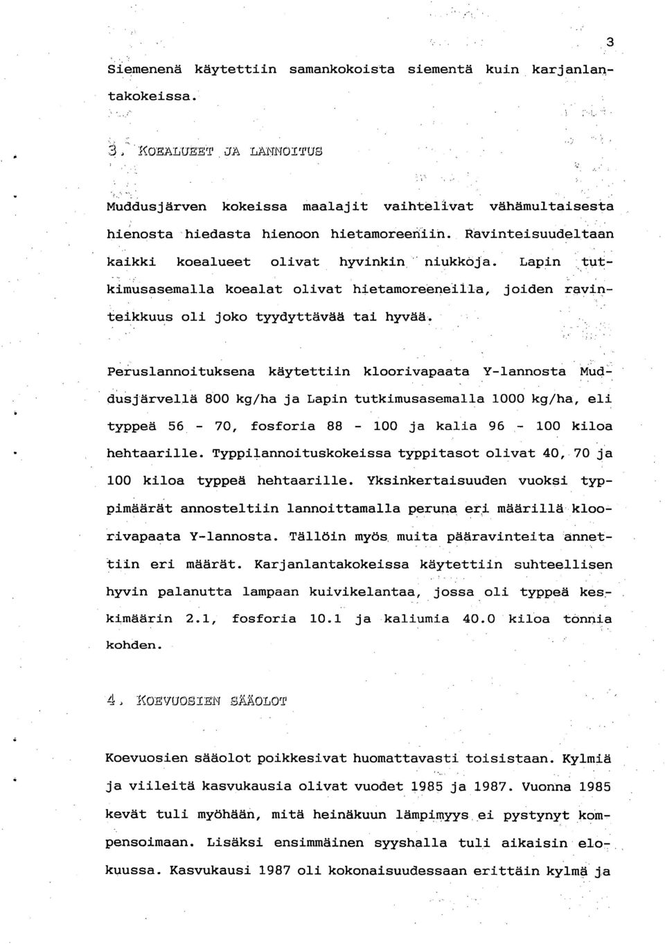 Peruslannoituksena käytettiin kloorivapaata Y-lannosta Muddusjärvellä 800 kg/ha ja Lapin tutkimusasemalla 1000 kg/ha, eli typpeä 56-70, fosforia 88-100 ja kalja 96-100 kiloa hehtaarilla.