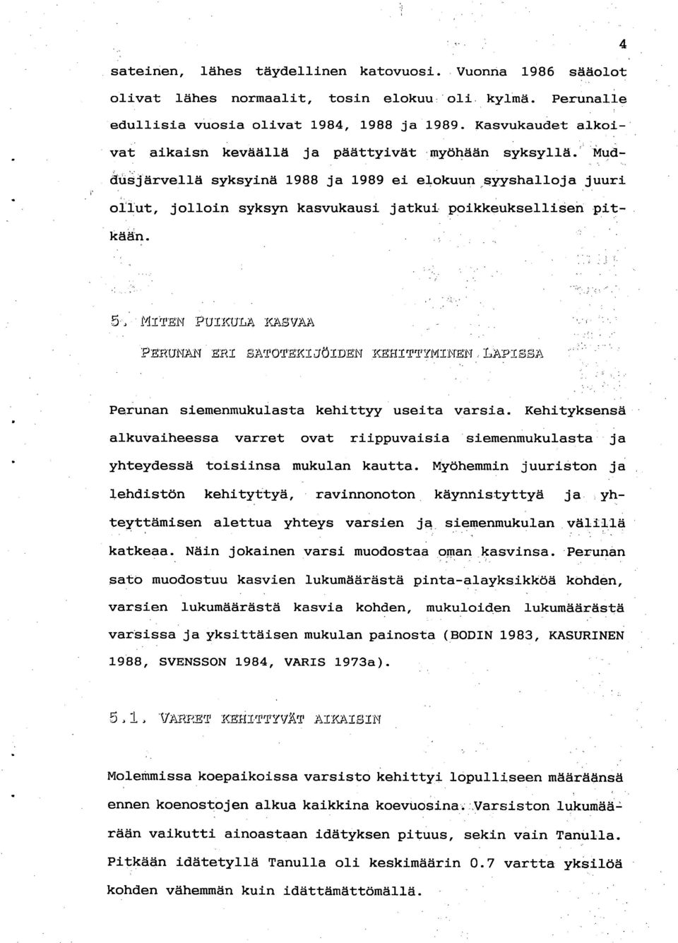 Muddusjärvellä syksyinä 1988 ja 1989 ei elokuun syyshalloja juuri ollut, jolloin syksyn kasvukausi jatkui poikkeuksellisen pitkään. 4 MTrISN PUTKULA _KASVAA PIl.RUNAN 2RT BArr091121KTÄT= X=mMTNEN.