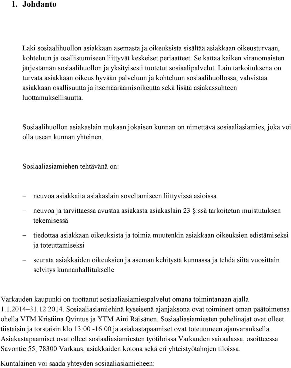 Lain tarkoituksena on turvata asiakkaan oikeus hyvään palveluun ja kohteluun sosiaalihuollossa, vahvistaa asiakkaan osallisuutta ja itsemääräämisoikeutta sekä lisätä asiakassuhteen