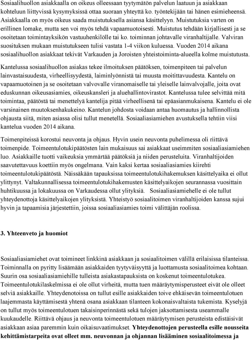 Muistutus tehdään kirjallisesti ja se osoitetaan toimintayksikön vastuuhenkilölle tai ko. toiminnan johtavalle viranhaltijalle.