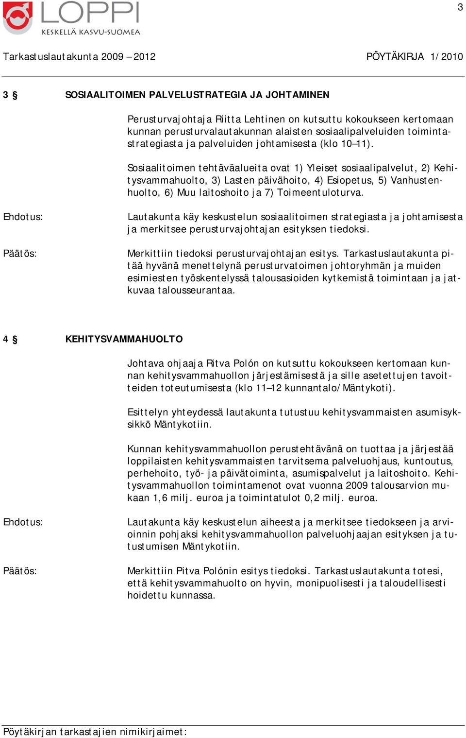 Sosiaalitoimen tehtäväalueita ovat 1) Yleiset sosiaalipalvelut, 2) Kehitysvammahuolto, 3) Lasten päivähoito, 4) Esiopetus, 5) Vanhustenhuolto, 6) Muu laitoshoito ja 7) Toimeentuloturva.