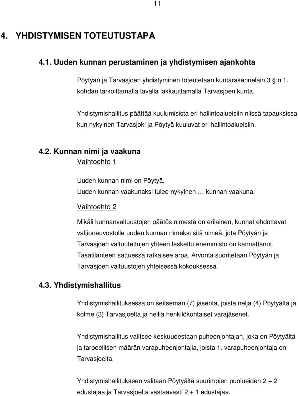 Yhdistymishallitus päättää kuulumisista eri hallintoalueisiin niissä tapauksissa kun nykyinen Tarvasjoki ja Pöytyä kuuluvat eri hallintoalueisiin. 4.2.
