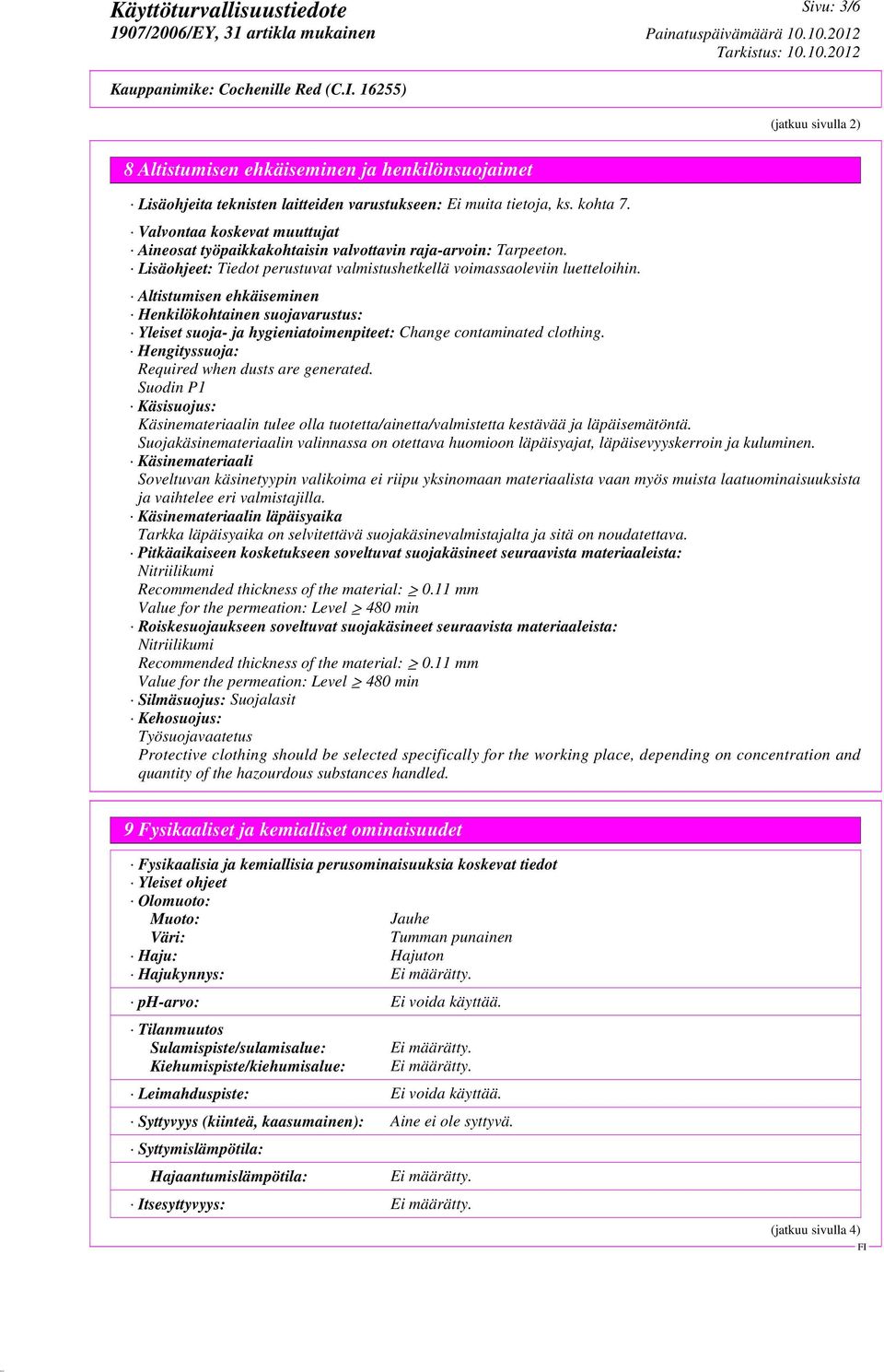 Altistumisen ehkäiseminen Henkilökohtainen suojavarustus: Yleiset suoja- ja hygieniatoimenpiteet: Change contaminated clothing. Hengityssuoja: Required when dusts are generated.