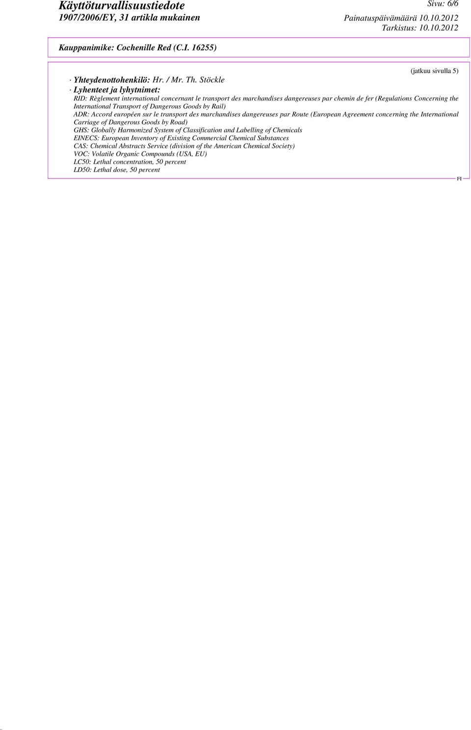 Dangerous Goods by Rail) ADR: Accord européen sur le transport des marchandises dangereuses par Route (European Agreement concerning the International Carriage of Dangerous Goods by Road) GHS: