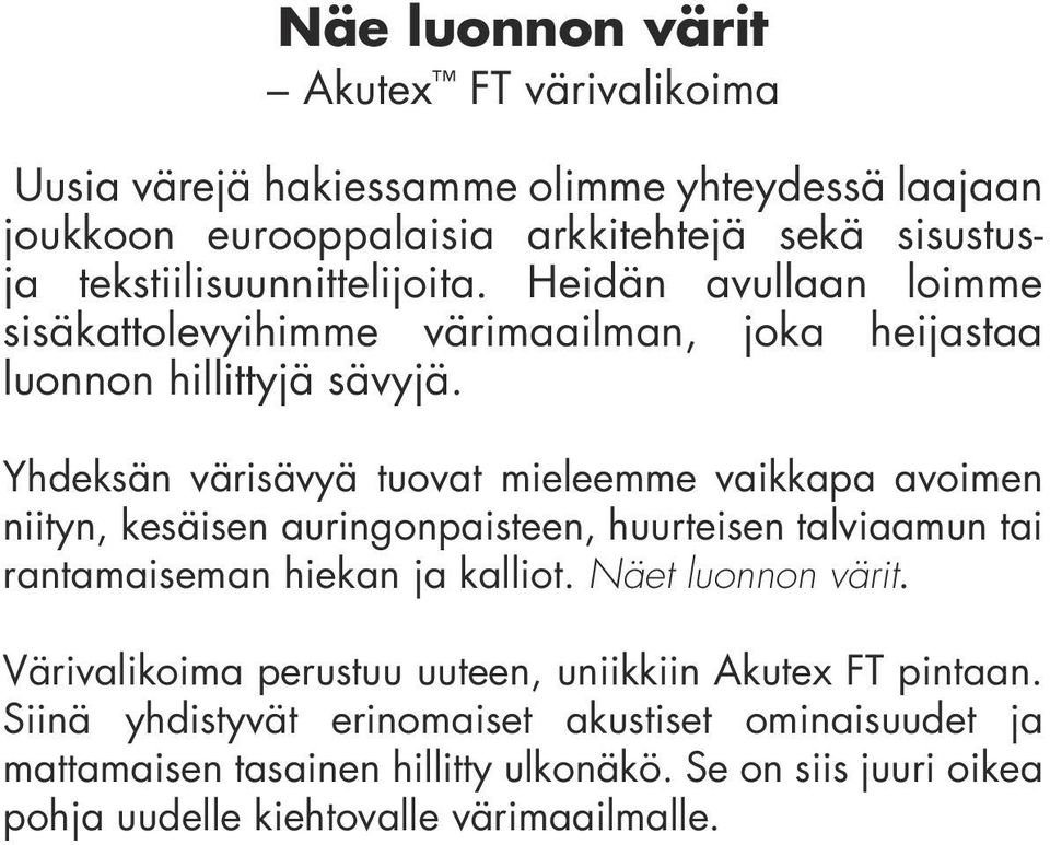 Yhdeksän värisävyä tuovat mieleemme vaikkapa avoimen niityn, kesäisen auringonpaisteen, huurteisen talviaamun tai rantamaiseman hiekan ja kalliot.