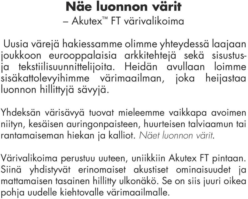 Yhdeksän värisävyä tuovat mieleemme vaikkapa avoimen niityn, kesäisen auringonpaisteen, huurteisen talviaamun tai rantamaiseman hiekan ja kalliot.