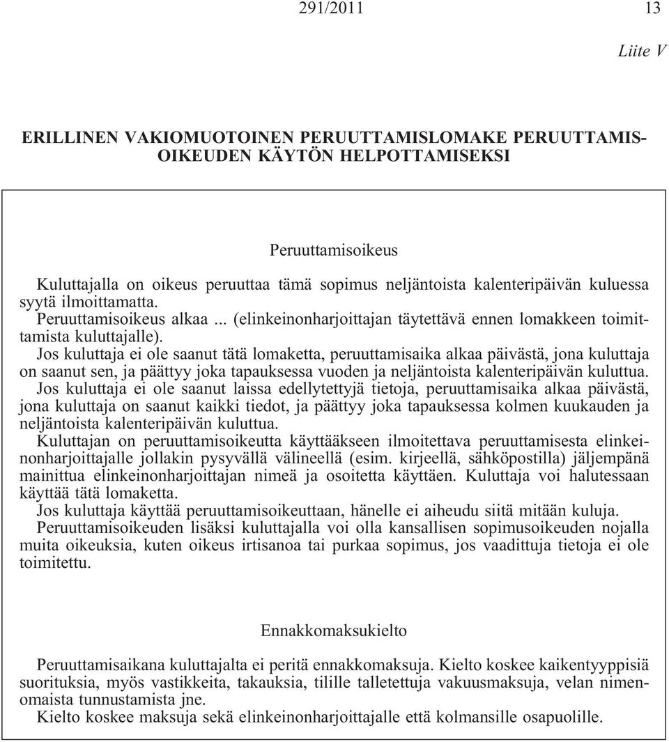 Jos kuluttaja ei ole saanut tätä lomaketta, peruuttamisaika alkaa päivästä, jona kuluttaja on saanut sen, ja päättyy joka tapauksessa vuoden ja neljäntoista kalenteripäivän kuluttua.