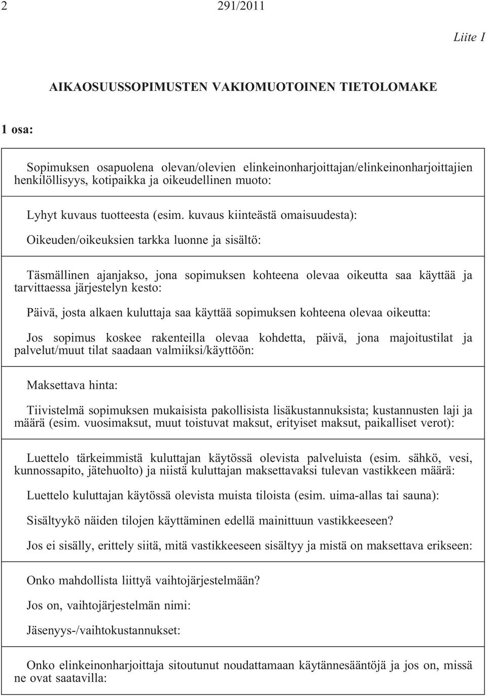 kuvaus kiinteästä omaisuudesta): Oikeuden/oikeuksien tarkka luonne ja sisältö: Täsmällinen ajanjakso, jona sopimuksen kohteena olevaa oikeutta saa käyttää ja tarvittaessa järjestelyn kesto: Päivä,