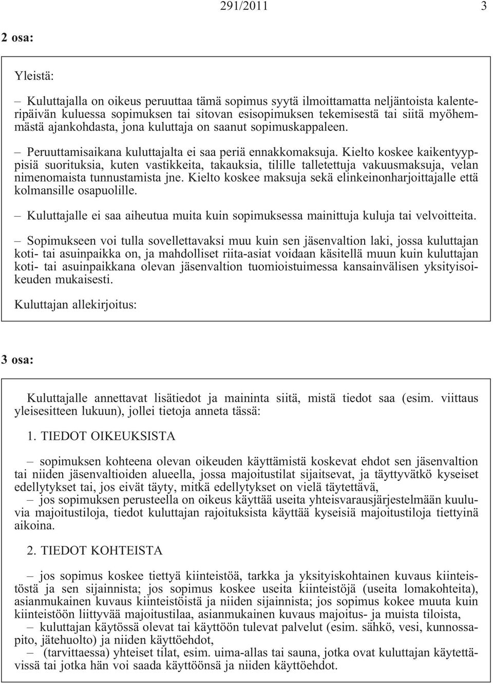 Kielto koskee kaikentyyppisiä suorituksia, kuten vastikkeita, takauksia, tilille talletettuja vakuusmaksuja, velan nimenomaista tunnustamista jne.