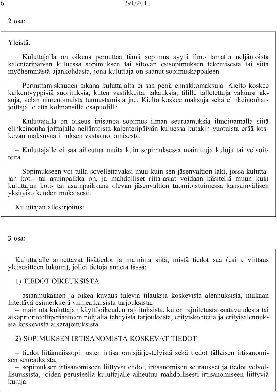 Kielto koskee kaikentyyppisiä suorituksia, kuten vastikkeita, takauksia, tilille talletettuja vakuusmaksuja, velan nimenomaista tunnustamista jne.