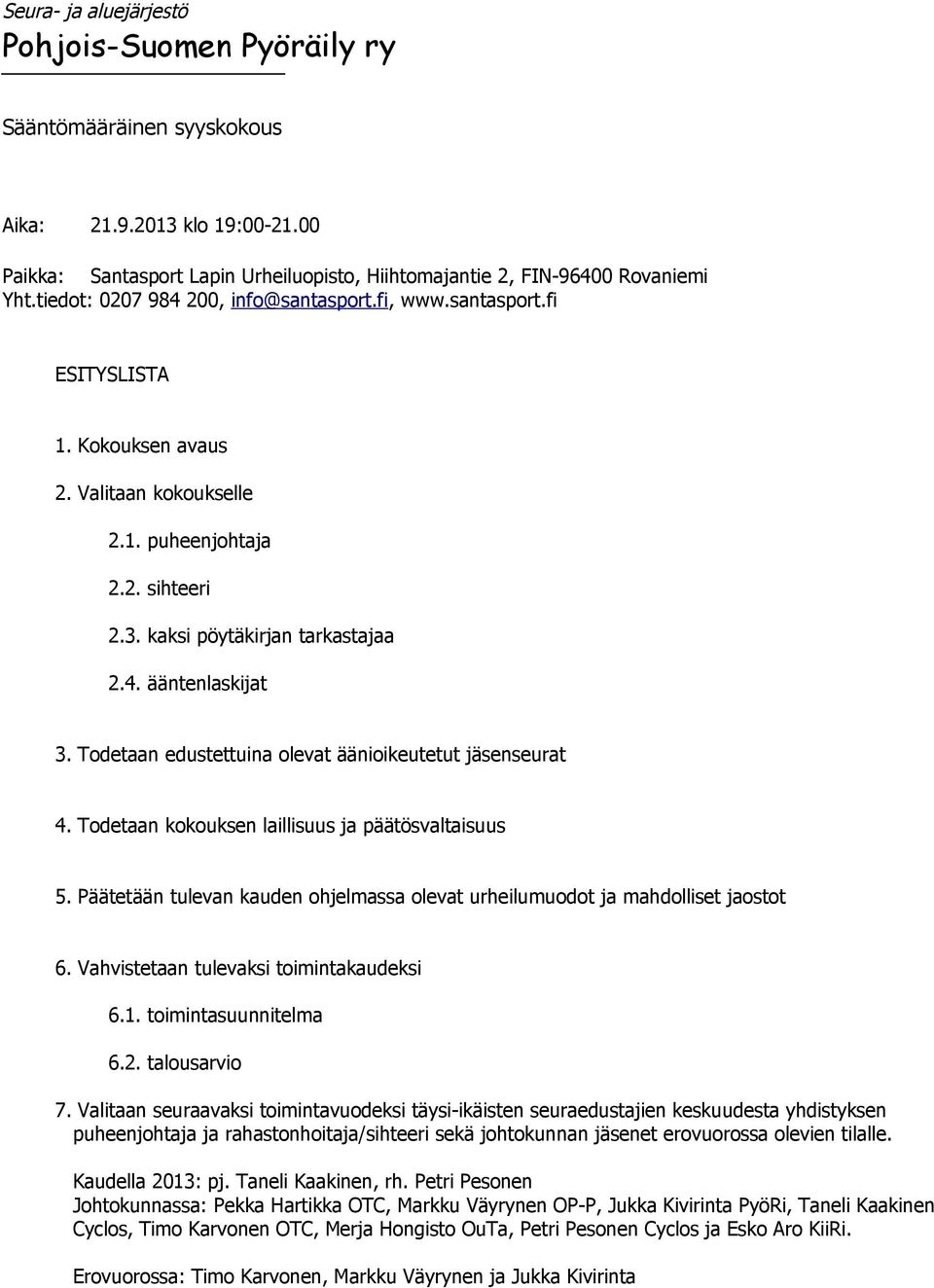 Todetaan edustettuina olevat äänioikeutetut jäsenseurat 4. Todetaan kokouksen laillisuus ja päätösvaltaisuus 5. Päätetään tulevan kauden ohjelmassa olevat urheilumuodot ja mahdolliset jaostot 6.