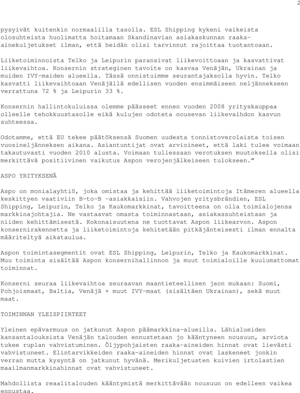 Liiketoiminnoista Telko ja Leipurin paransivat liikevoittoaan ja kasvattivat liikevaihtoa. Konsernin strateginen tavoite on kasvaa Venäjän, Ukrainan ja muiden IVY-maiden alueella.