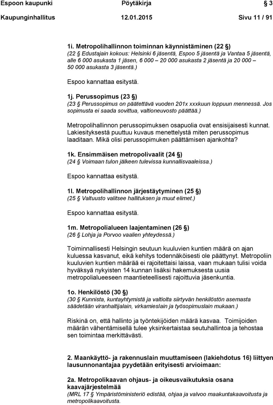 000 50 000 asukasta 3 jäsentä.) Espoo kannattaa esitystä. 1j. Perussopimus (23 ) (23 Perussopimus on päätettävä vuoden 201x xxxkuun loppuun mennessä.