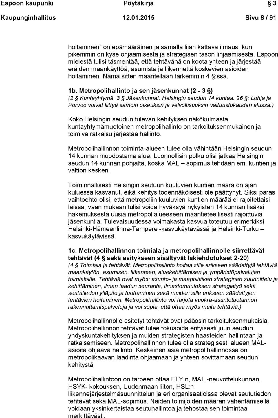 Metropolihallinto ja sen jäsenkunnat (2-3 ) (2 Kuntayhtymä, 3 Jäsenkunnat: Helsingin seudun 14 kuntaa. 26 : Lohja ja Porvoo voivat liittyä samoin oikeuksin ja velvollisuuksin valtuustokauden alussa.