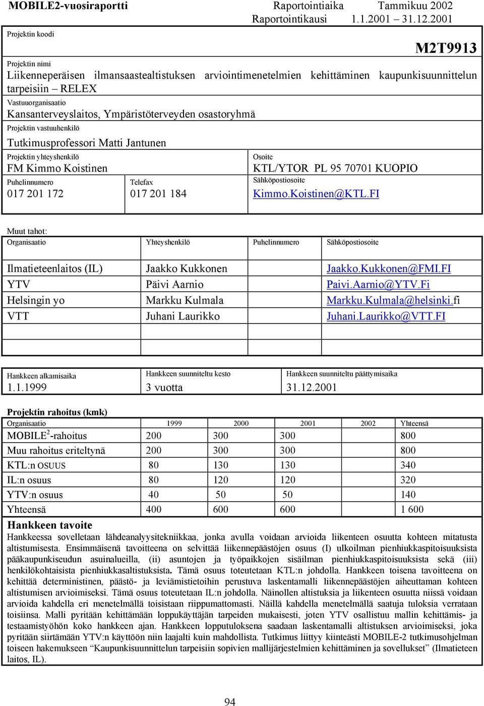 osastoryhmä Projektin vastuuhenkilö Tutkimusprofessori Matti Jantunen Projektin yhteyshenkilö FM Kimmo Koistinen KTL/YTOR PL 95 70701 KUOPIO Puhelinnumero Telefax Sähköpostiosoite 017 201 172 017 201