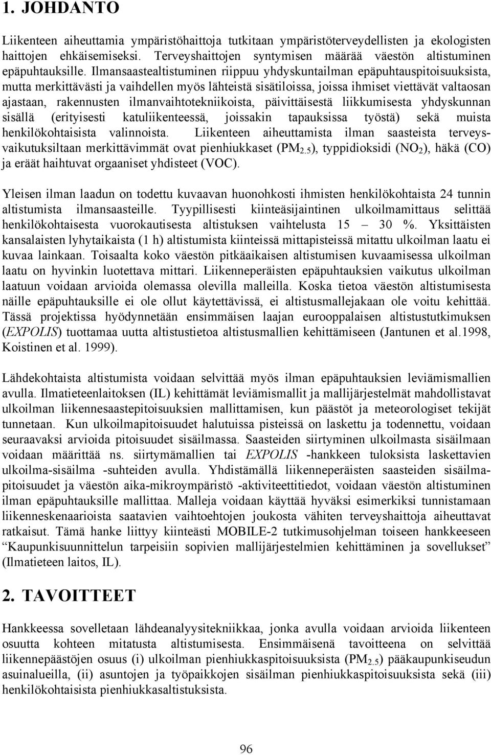 Ilmansaastealtistuminen riippuu yhdyskuntailman epäpuhtauspitoisuuksista, mutta merkittävästi ja vaihdellen myös lähteistä sisätiloissa, joissa ihmiset viettävät valtaosan ajastaan, rakennusten