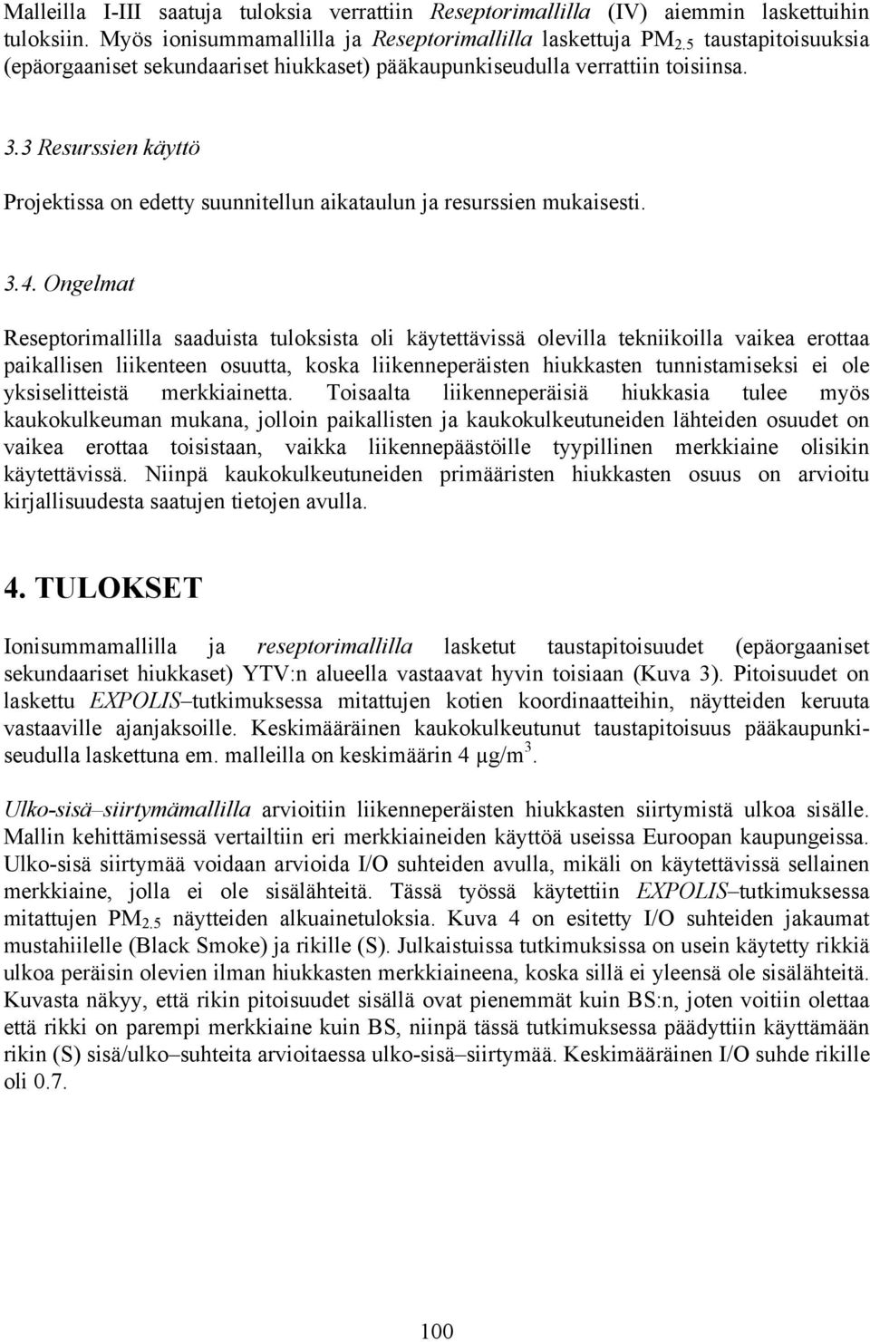 Ongelmat Reseptorimallilla saaduista tuloksista oli käytettävissä olevilla tekniikoilla vaikea erottaa paikallisen liikenteen osuutta, koska liikenneperäisten hiukkasten tunnistamiseksi ei ole