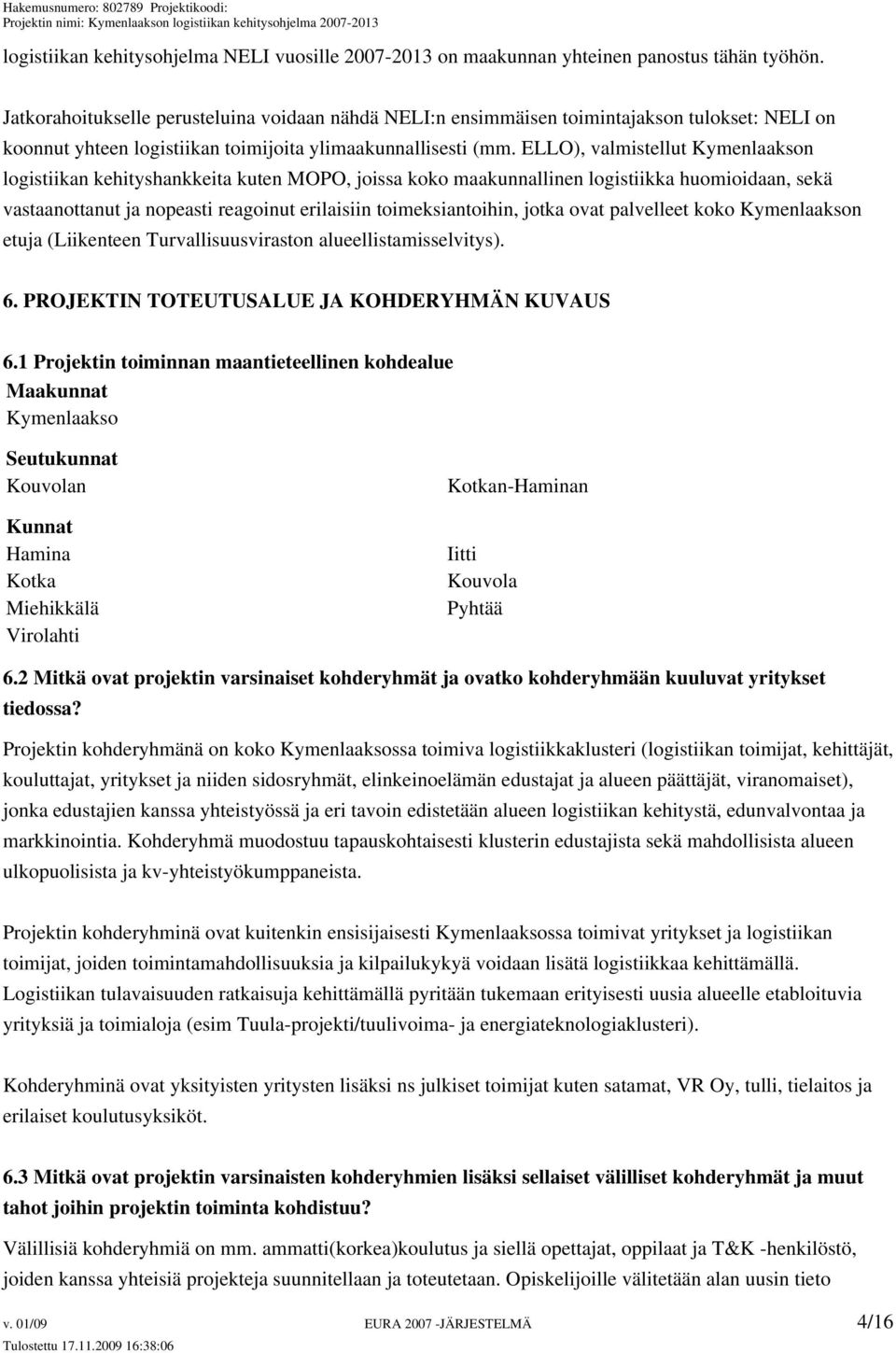 ELLO), valmistellut Kymenlaakson logistiikan kehityshankkeita kuten MOPO, joissa koko maakunnallinen logistiikka huomioidaan, sekä vastaanottanut ja nopeasti reagoinut erilaisiin toimeksiantoihin,