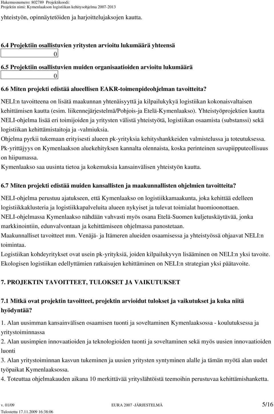 NELI:n tavoitteena on lisätä maakunnan yhtenäisyyttä ja kilpailukykyä logistiikan kokonaisvaltaisen kehittämisen kautta (esim. liikennejärjestelmä/pohjois-ja Etelä-Kymenlaakso).