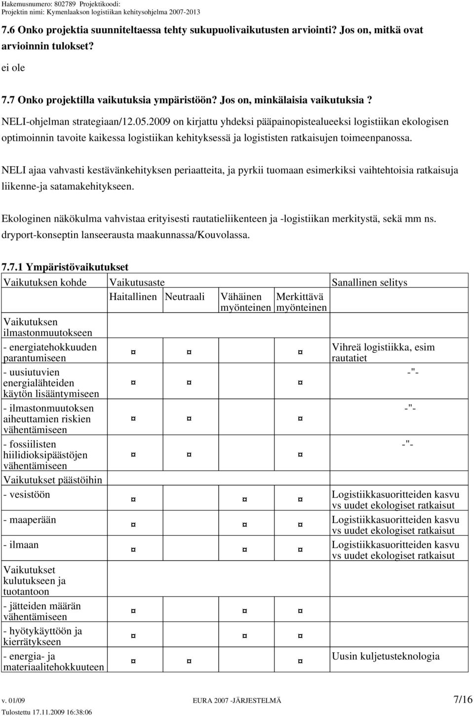 NELI ajaa vahvasti kestävänkehityksen periaatteita, ja pyrkii tuomaan esimerkiksi vaihtehtoisia ratkaisuja liikenne-ja satamakehitykseen.