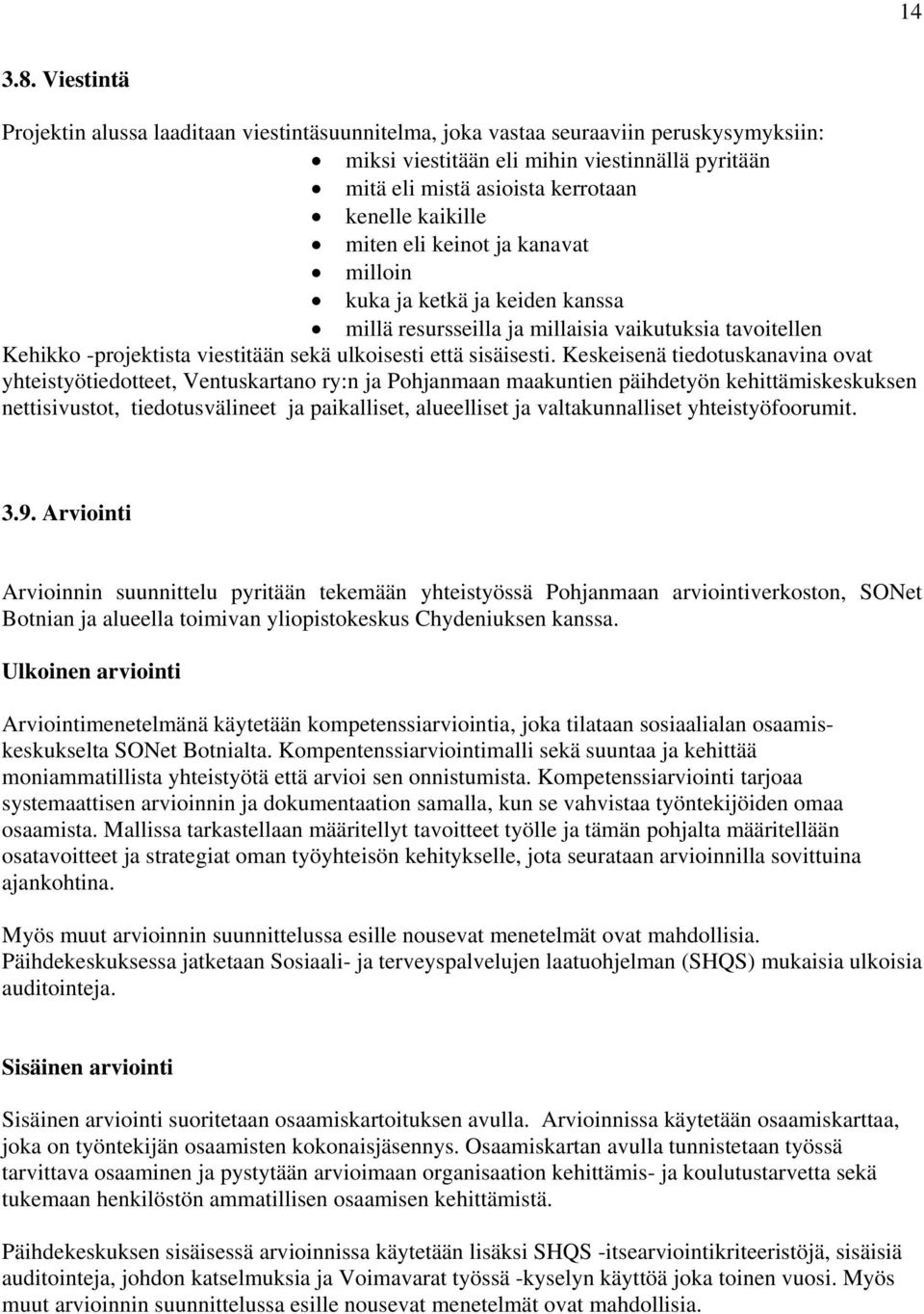 miten eli keinot ja kanavat milloin kuka ja ketkä ja keiden kanssa millä resursseilla ja millaisia vaikutuksia tavoitellen Kehikko -projektista viestitään sekä ulkoisesti että sisäisesti.