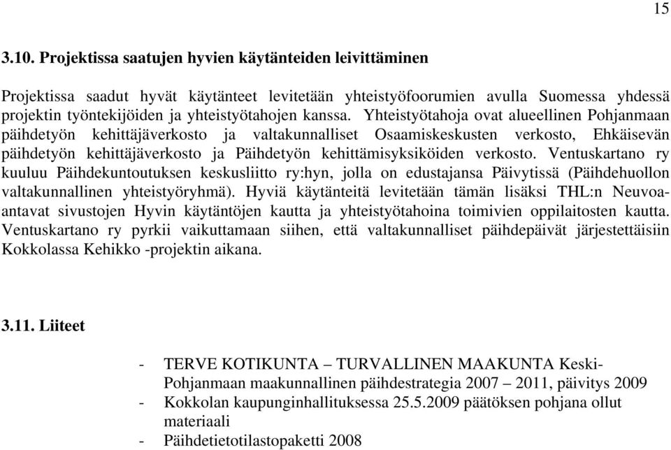 Yhteistyötahoja ovat alueellinen Pohjanmaan päihdetyön kehittäjäverkosto ja valtakunnalliset Osaamiskeskusten verkosto, Ehkäisevän päihdetyön kehittäjäverkosto ja Päihdetyön kehittämisyksiköiden