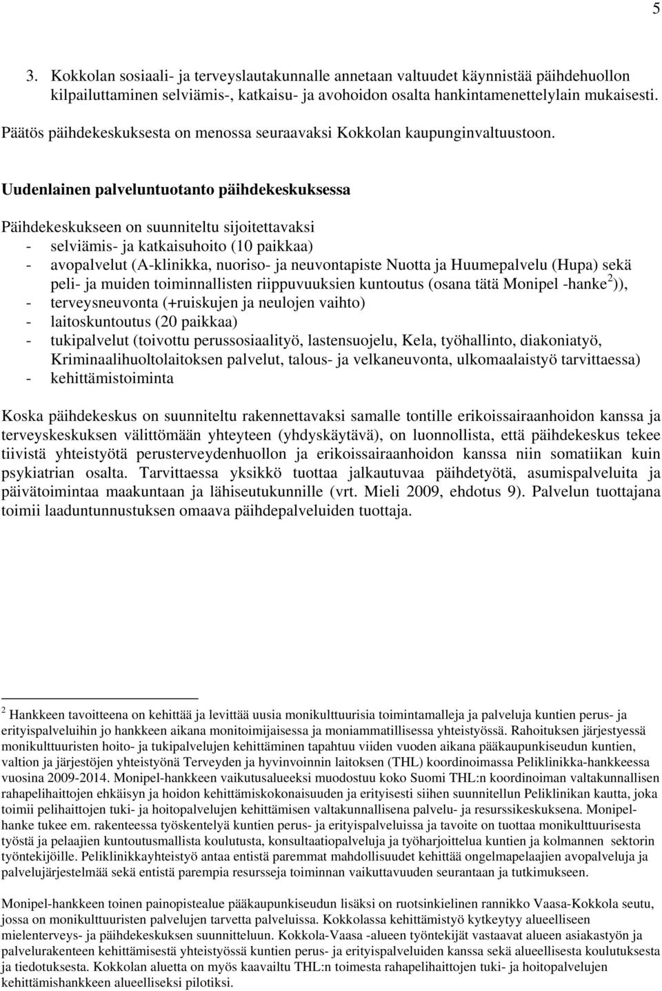 Uudenlainen palveluntuotanto päihdekeskuksessa Päihdekeskukseen on suunniteltu sijoitettavaksi - selviämis- ja katkaisuhoito (10 paikkaa) - avopalvelut (A-klinikka, nuoriso- ja neuvontapiste Nuotta
