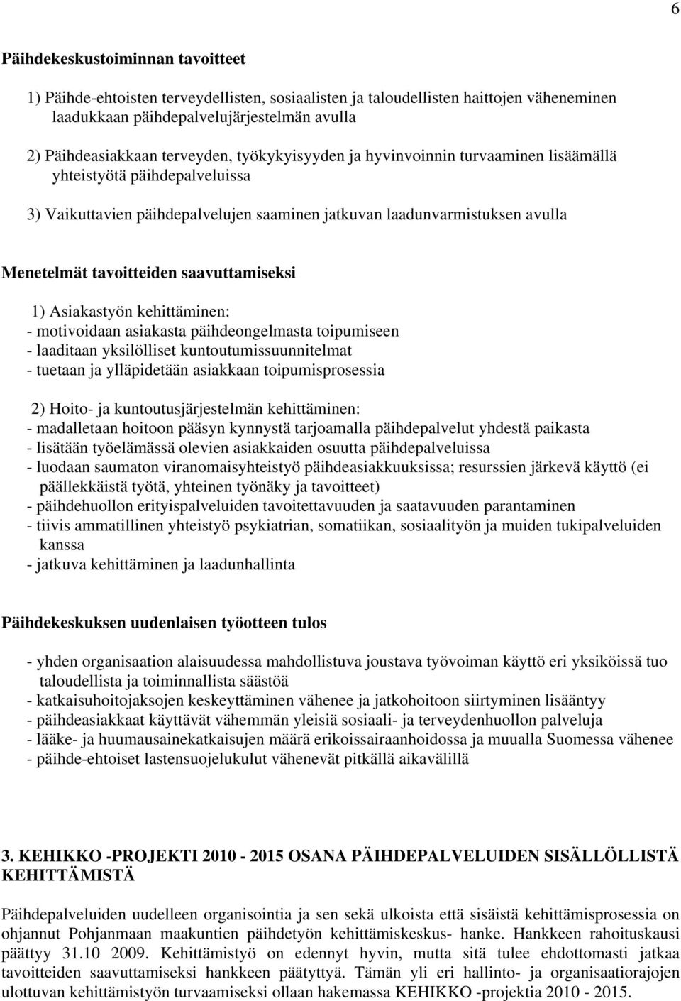 saavuttamiseksi 1) Asiakastyön kehittäminen: - motivoidaan asiakasta päihdeongelmasta toipumiseen - laaditaan yksilölliset kuntoutumissuunnitelmat - tuetaan ja ylläpidetään asiakkaan