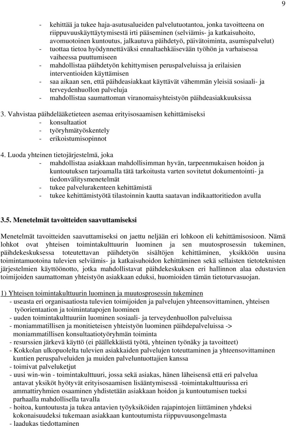 interventioiden käyttämisen - saa aikaan sen, että päihdeasiakkaat käyttävät vähemmän yleisiä sosiaali- ja terveydenhuollon palveluja - mahdollistaa saumattoman viranomaisyhteistyön