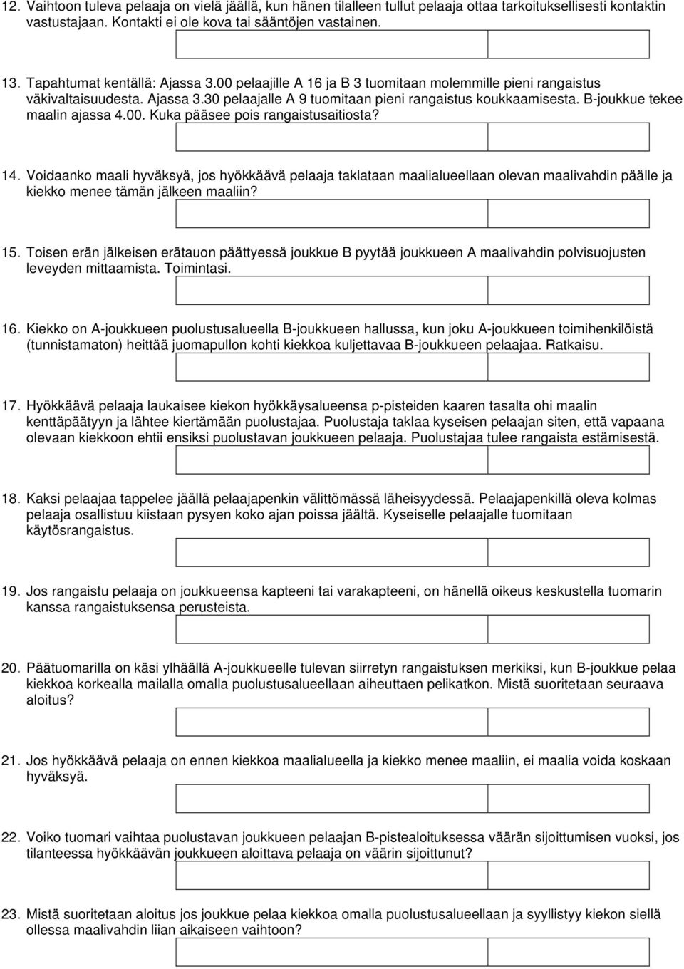 B-joukkue tekee maalin ajassa 4.00. Kuka pääsee pois rangaistusaitiosta? 14.