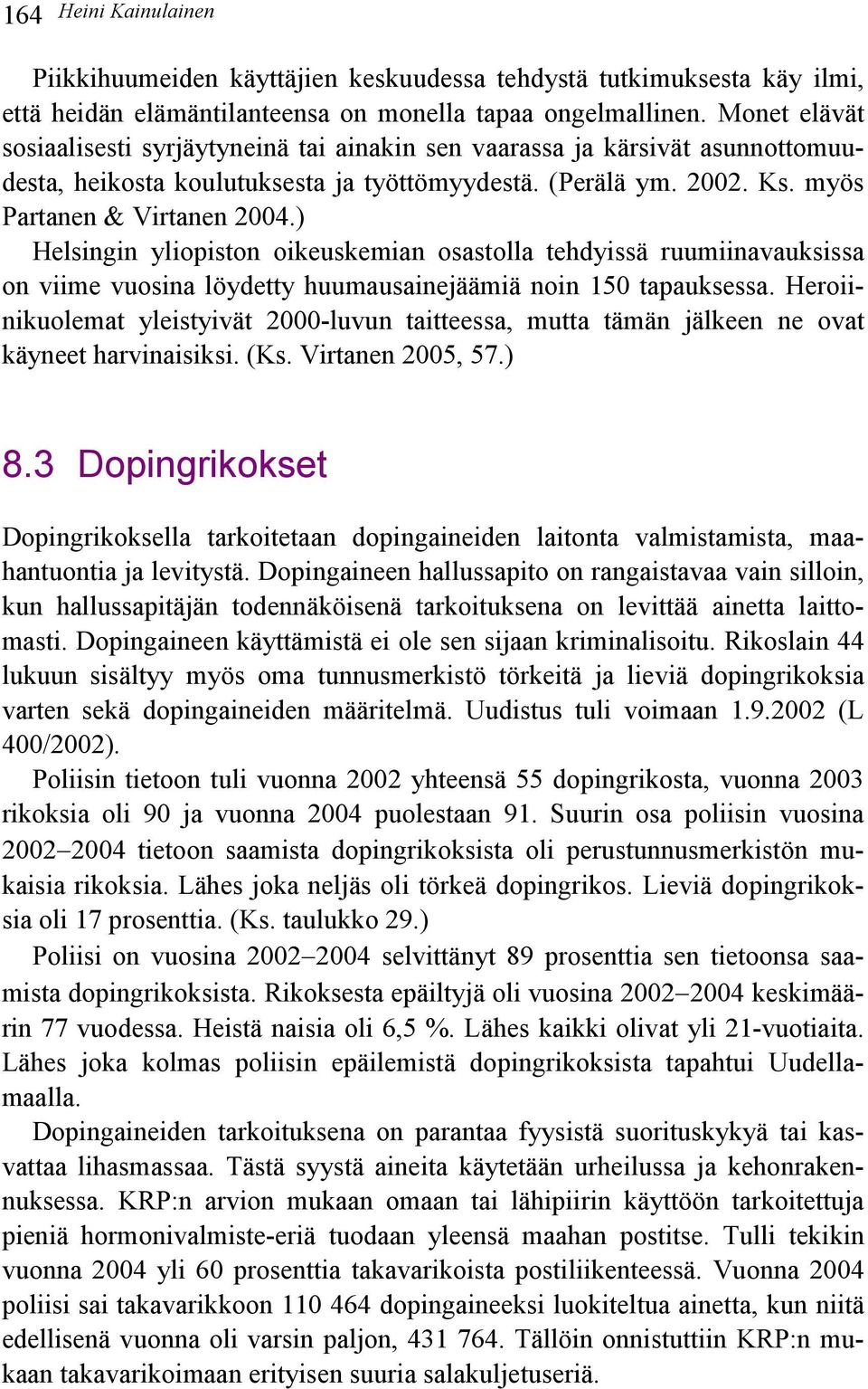 ) Helsingin yliopiston oikeuskemian osastolla tehdyissä ruumiinavauksissa on viime vuosina löydetty huumausainejäämiä noin 150 tapauksessa.