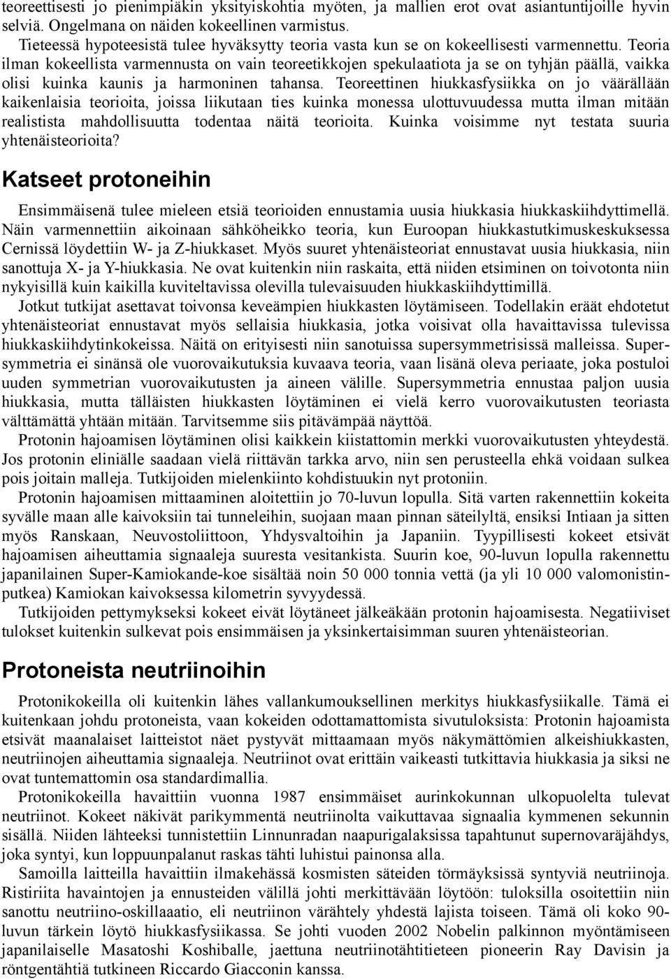 Teoria ilman kokeellista varmennusta on vain teoreetikkojen spekulaatiota ja se on tyhjän päällä, vaikka olisi kuinka kaunis ja harmoninen tahansa.