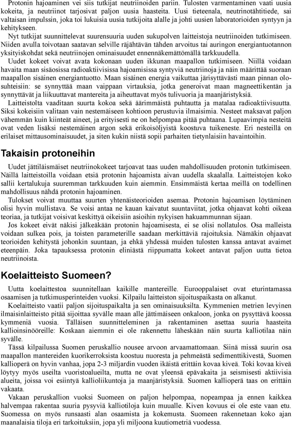 Nyt tutkijat suunnittelevat suurensuuria uuden sukupolven laitteistoja neutriinoiden tutkimiseen.