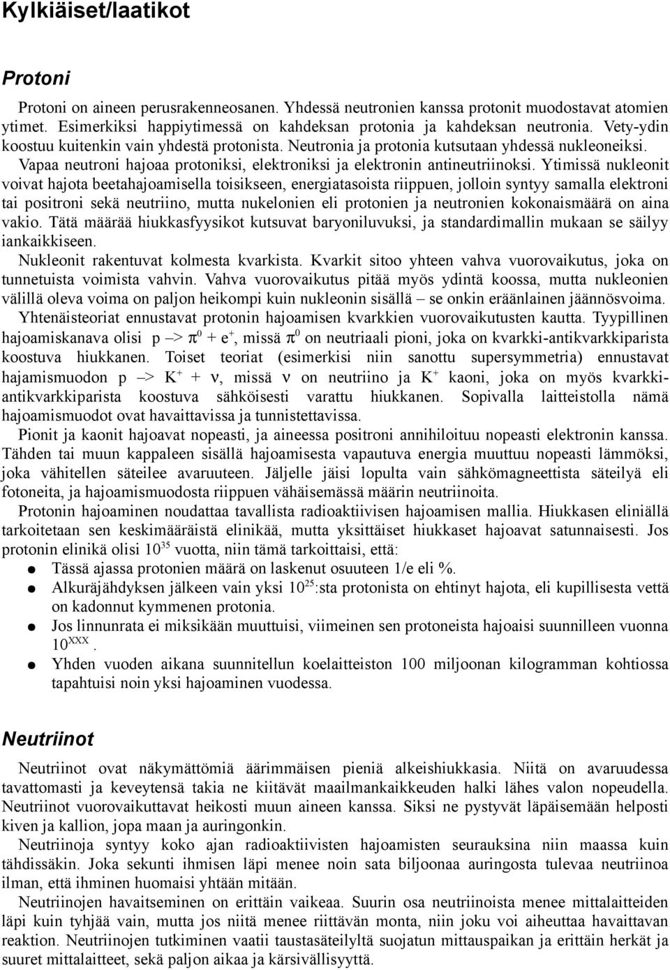 Ytimissä nukleonit voivat hajota beetahajoamisella toisikseen, energiatasoista riippuen, jolloin syntyy samalla elektroni tai positroni sekä neutriino, mutta nukelonien eli protonien ja neutronien