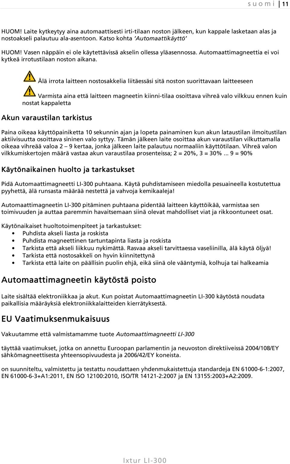 Älä irrota laitteen nostosakkelia liitäessäsi sitä noston suorittavaan laitteeseen Varmista aina että laitteen magneetin kiinni-tilaa osoittava vihreä valo vilkkuu ennen kuin nostat kappaletta Akun