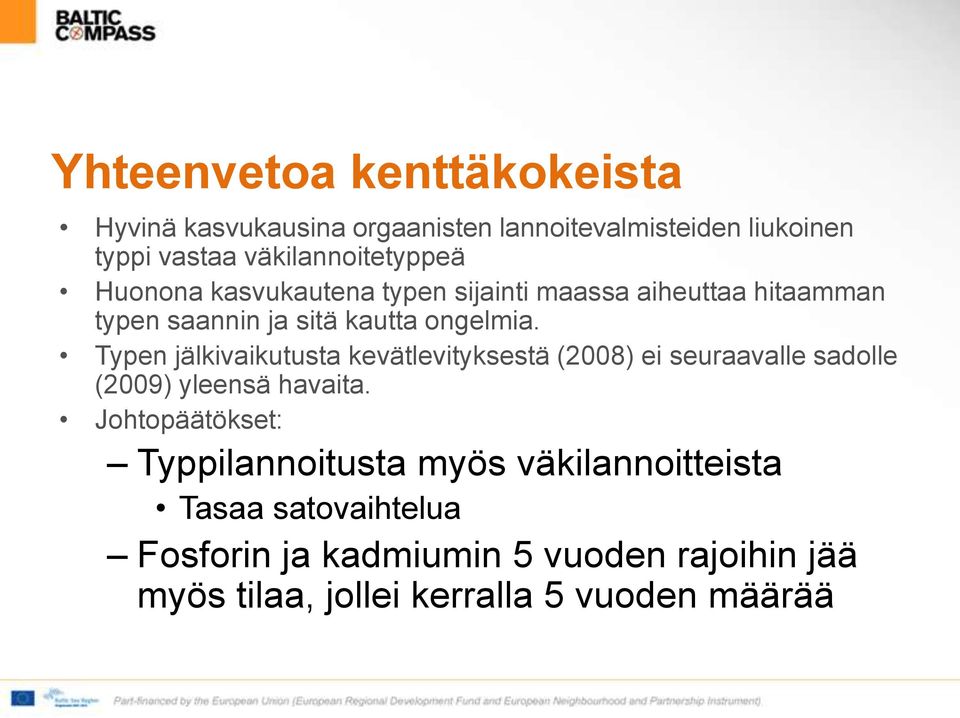 Typen jälkivaikutusta kevätlevityksestä (2008) ei seuraavalle sadolle (2009) yleensä havaita.