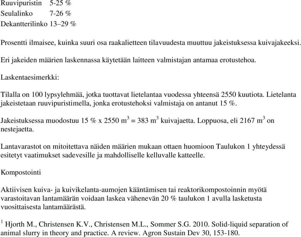 Lietelanta jakeistetaan ruuvipuristimella, jonka erotustehoksi valmistaja on antanut 15 %. Jakeistuksessa muodostuu 15 % x 2550 m 3 = 383 m 3 kuivajaetta. Loppuosa, eli 2167 m 3 on nestejaetta.