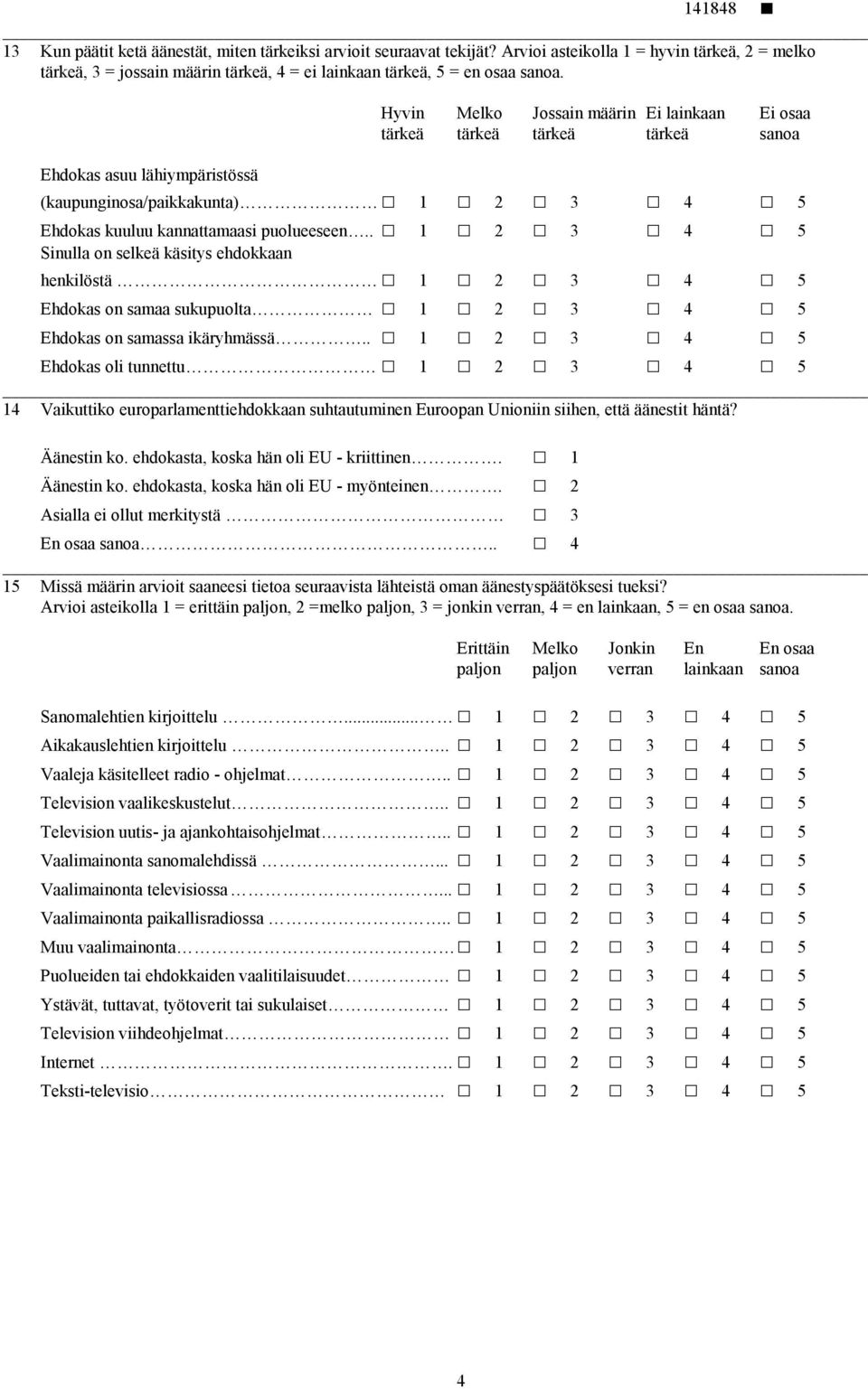 . 1 2 3 4 5 Sinulla on selkeä käsitys ehdokkaan henkilöstä 1 2 3 4 5 Ehdokas on samaa sukupuolta 1 2 3 4 5 Ehdokas on samassa ikäryhmässä.