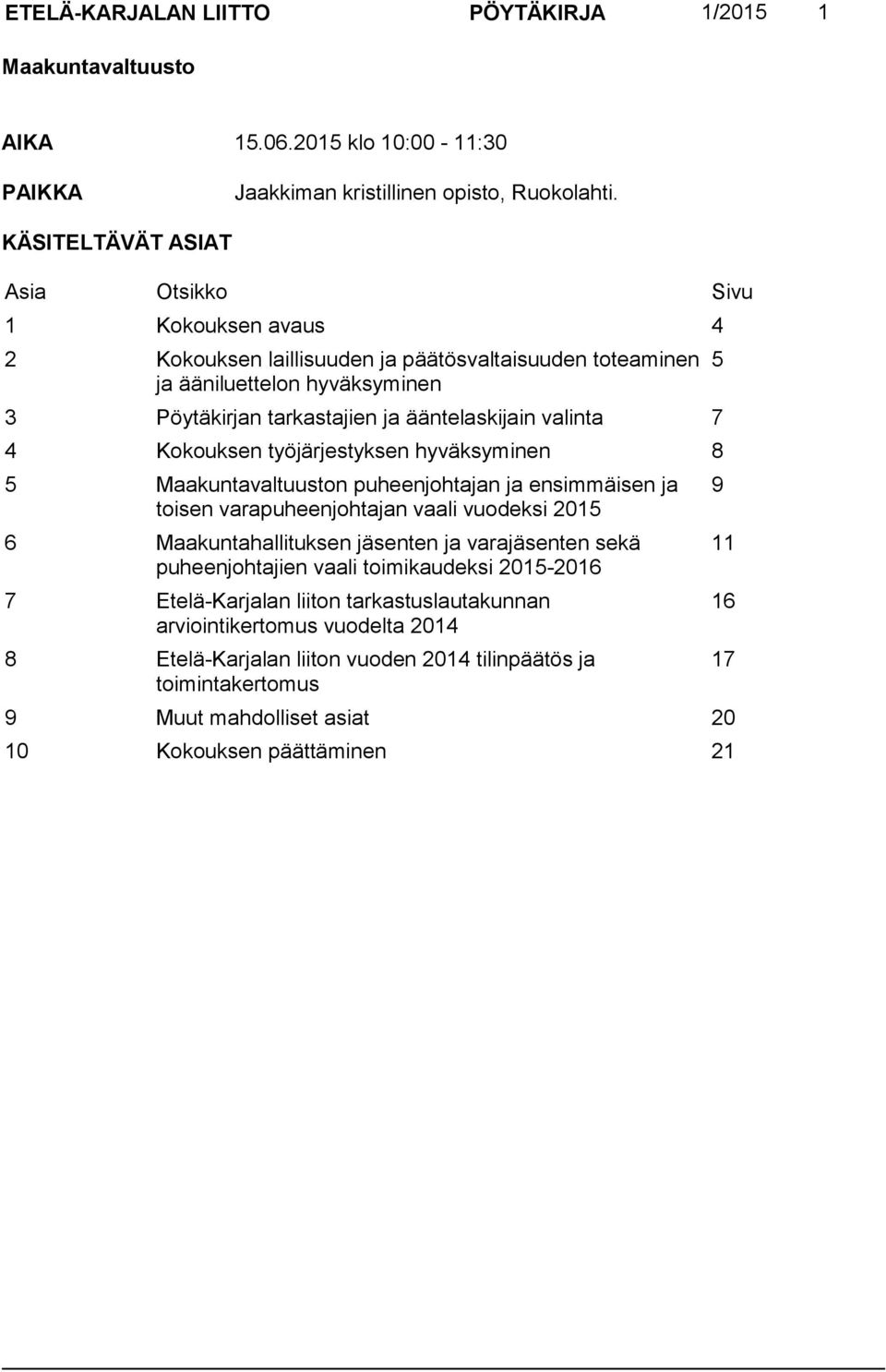 7 4 Kokouksen työjärjestyksen hyväksyminen 8 5 Maakuntavaltuuston puheenjohtajan ja ensimmäisen ja toisen varapuheenjohtajan vaali vuodeksi 2015 6 Maakuntahallituksen jäsenten ja varajäsenten sekä