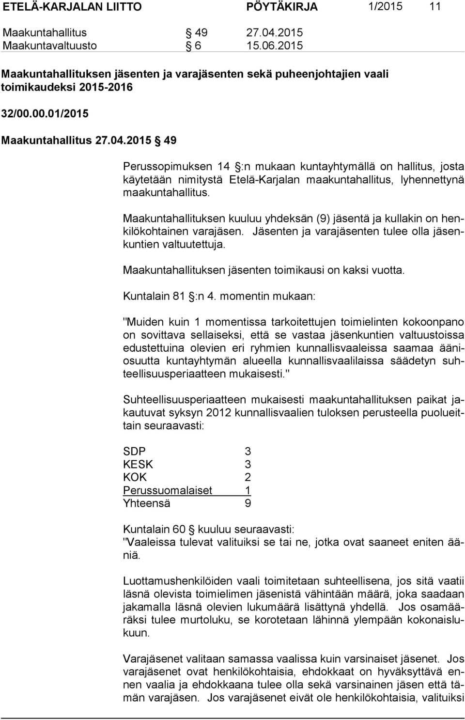 2015 49 Perussopimuksen 14 :n mukaan kuntayhtymällä on hallitus, josta käy te tään nimitystä Etelä-Karjalan maakuntahallitus, lyhennettynä maa kun ta hal li tus.