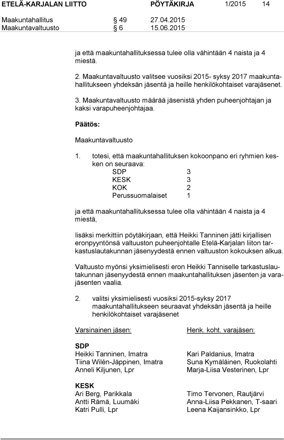 Maakuntavaltuusto valitsee vuosiksi 2015- syksy 2017 maa kun tahal li tuk seen yhdeksän jäsentä ja heille henkilökohtaiset varajäsenet. 3.