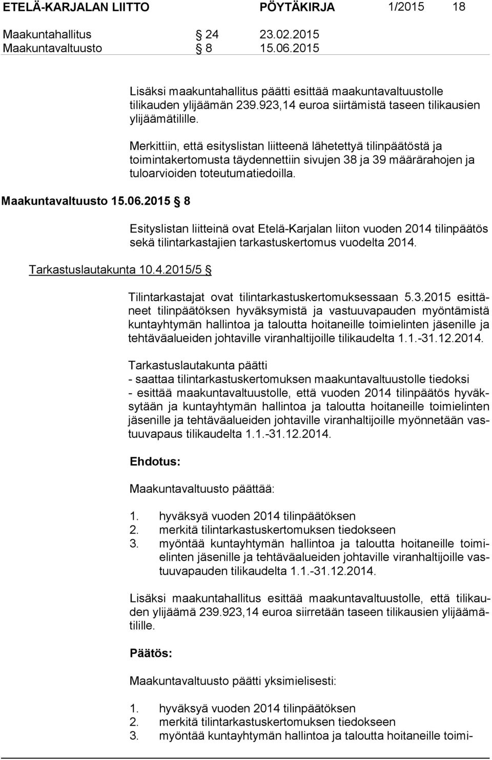 Merkittiin, että esityslistan liitteenä lähetettyä tilinpäätöstä ja toimintakertomusta täydennettiin sivujen 38 ja 39 määrärahojen ja tuloarvioiden toteutumatiedoilla.