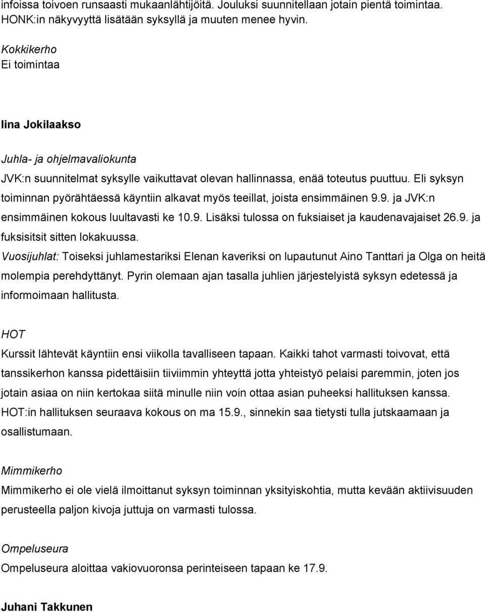 Eli syksyn toiminnan pyörähtäessä käyntiin alkavat myös teeillat, joista ensimmäinen 9.9. ja JVK:n ensimmäinen kokous luultavasti ke 10.9. Lisäksi tulossa on fuksiaiset ja kaudenavajaiset 26.9. ja fuksisitsit sitten lokakuussa.
