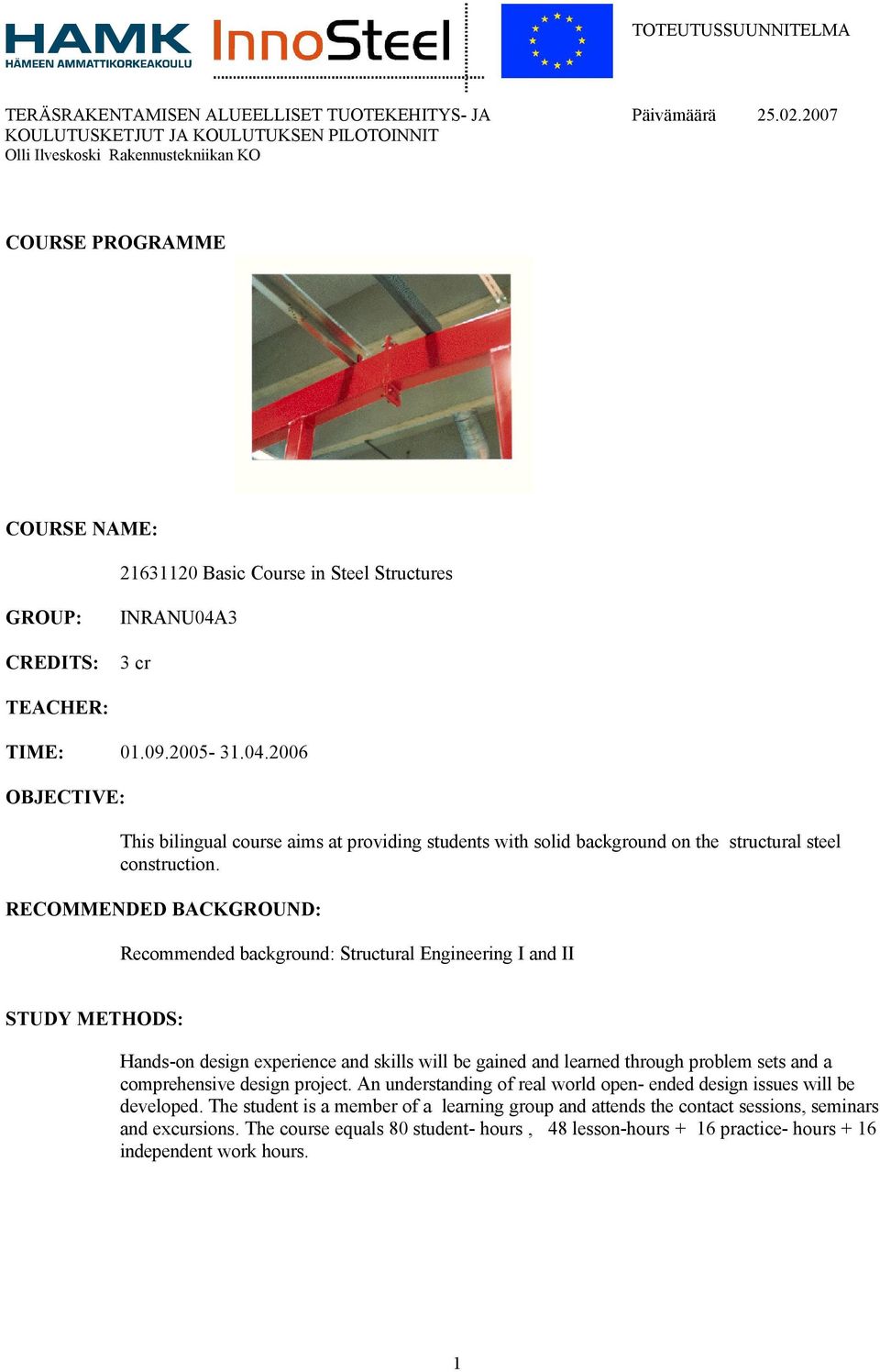 RECOMMENDED BACKGROUND: Recommended background: Structural Engineering I and II STUDY METHODS: Hands-on design experience and skills will be gained and learned through problem sets and a