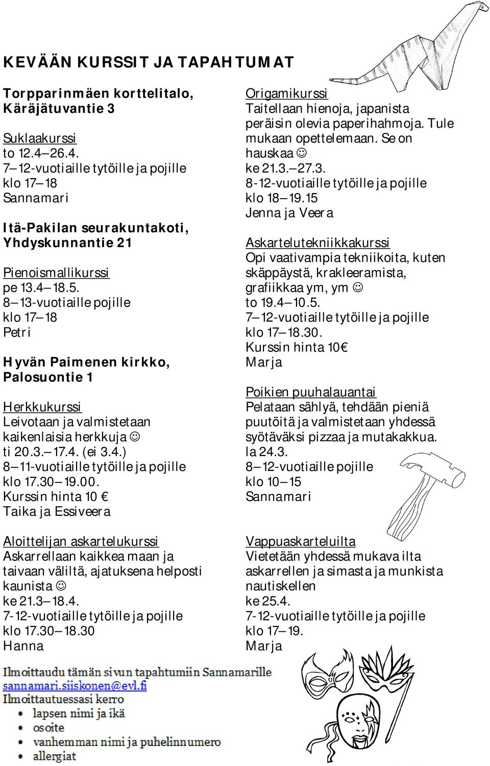 8 13-vuotiaille pojille klo 17 18 Petri Hyvän Paimenen kirkko, Palosuontie 1 Herkkukurssi Leivotaan ja valmistetaan kaikenlaisia herkkuja ti 20.3. 17.4. (ei 3.4.) 8 11-vuotiaille tytöille ja pojille klo 17.