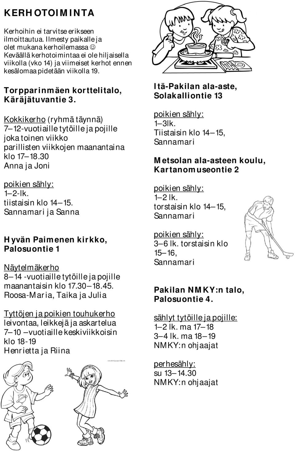 Torpparinmäen korttelitalo, Käräjätuvantie 3. Kokkikerho (ryhmä täynnä) 7 12-vuotiaille tytöille ja pojille joka toinen viikko parillisten viikkojen maanantaina klo 17 18.