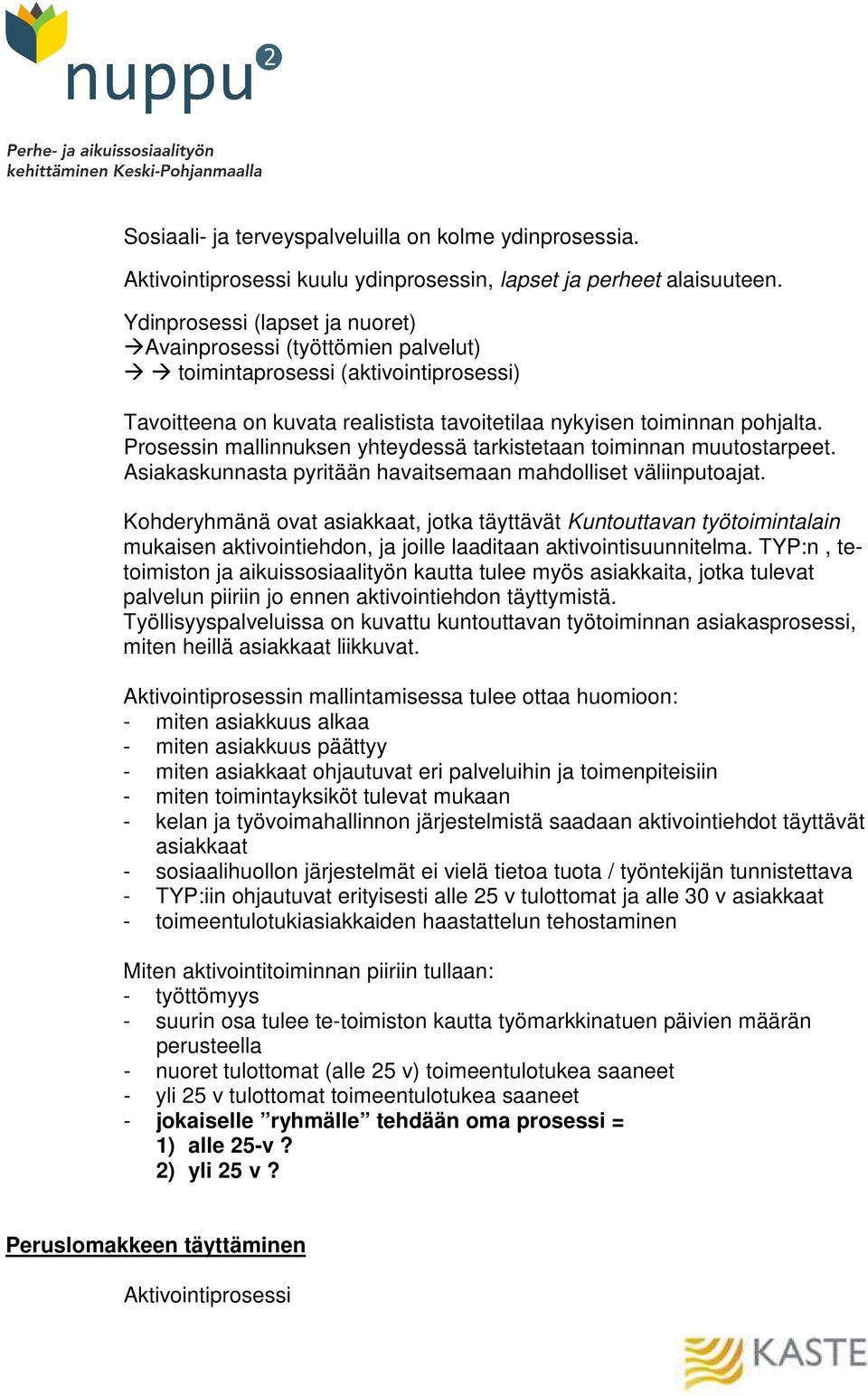 Prosessin mallinnuksen yhteydessä tarkistetaan toiminnan muutostarpeet. Asiakaskunnasta pyritään havaitsemaan mahdolliset väliinputoajat.