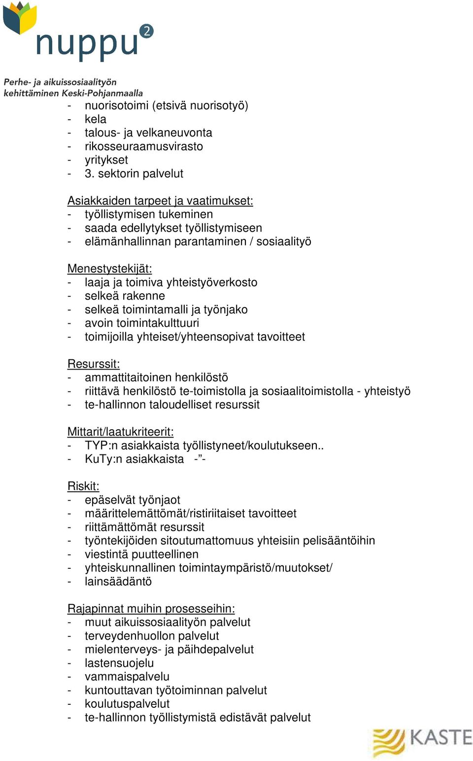 yhteistyöverkosto - selkeä rakenne - selkeä toimintamalli ja työnjako - avoin toimintakulttuuri - toimijoilla yhteiset/yhteensopivat tavoitteet Resurssit: - ammattitaitoinen henkilöstö - riittävä