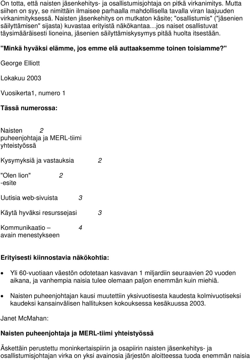 pitää huolta itsestään. "Minkä hyväksi elämme, jos emme elä auttaaksemme toinen toisiamme?