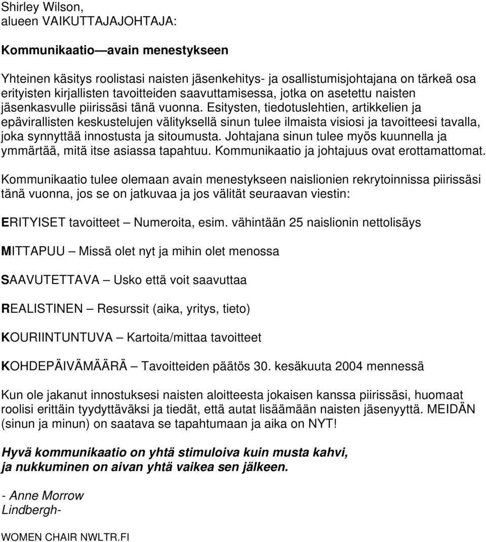 Esitysten, tiedotuslehtien, artikkelien ja epävirallisten keskustelujen välityksellä sinun tulee ilmaista visiosi ja tavoitteesi tavalla, joka synnyttää innostusta ja sitoumusta.